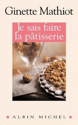 Je sais faire la pâtisserie : plus de 900 recettes de gâteaux, d'entremets, de confiserie (Nouv. éd.) Ginette Mathiot
