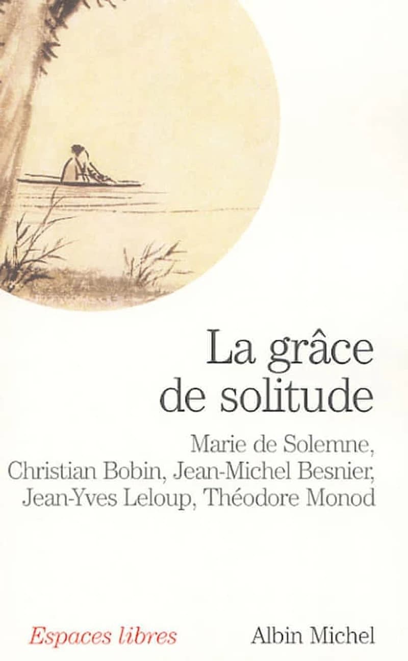 La grâce de solitude : dialogues avec Christian Bobin, Jean-Michel Besnier, Jean-Yves Leloup et Théodore Monod