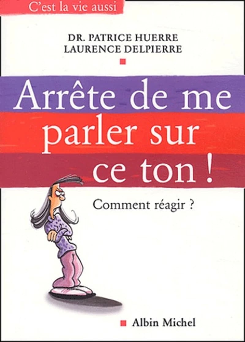 Arrête de me parler sur ce ton ! : comment réagir