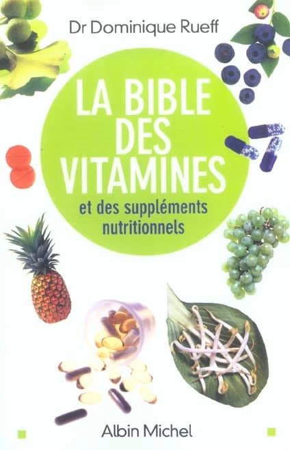 La bible des vitamines et des suppléments nutritionnels : pour prendre sa santé en main (Nouv. éd.) Dr Dominique Rueff ; préf. de Jeannie Longo