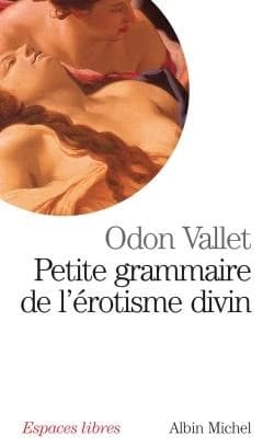 Petite grammaire de l'érotisme divin ([Nouv. éd.]) Odon Vallet