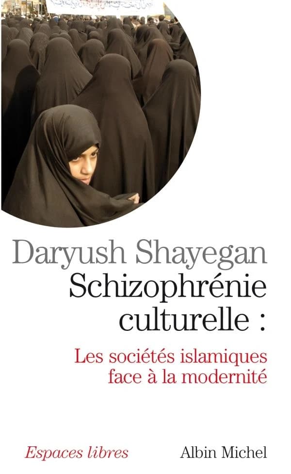 Schizophrénie culturelle : les sociétés islamiques face à la modernité ([Nouvelle éd.]) Daryush Shayegan