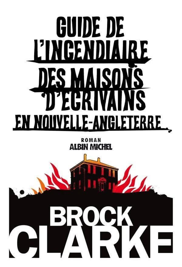 Guide de l'incendiaire des maisons d'écrivains en Nouvelle-Angleterre : roman