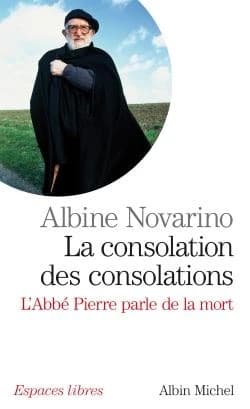 La consolation des consolations : l'abbé Pierre parle de la mort (Nouvelle éd.) [textes rassemblés par] Albine Novarino