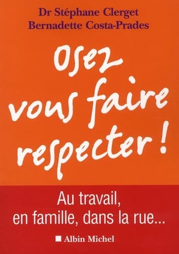 Osez vous faire respecter ! : au travail, en famille, dans la rue