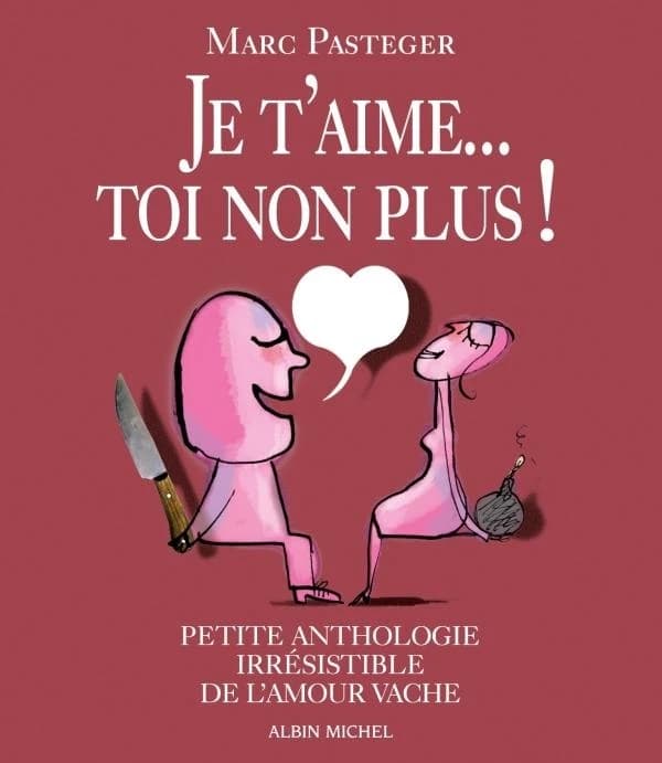 Je t'aime, toi non plus ! : petite anthologie irrésistible de l'amour vache