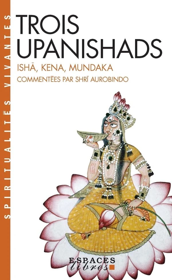 Trois Upanishads : Ishâ, Kena, Mundaka (Nouvelle éd.) shrî Aurobindo ; [avec la collaboration de Jean Herbert] ; préface de Jean Herbert