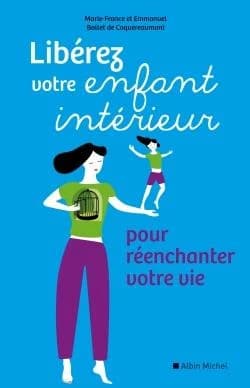 Libérez votre enfant intérieur : pour réenchanter votre vie ([Nouvelle éd.]) Marie-France et Emmanuel Ballet de Coquereaumont