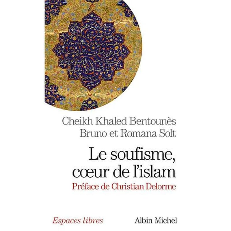 Le soufisme, coeur de l'islam. Suivi d'extraits du Diwan du cheikh Ahmed ben Mustapha al-Alawi (Nouvelle éd.) cheikh Khaled Bentounès ; [entretiens avec] Bruno et Romana Solt