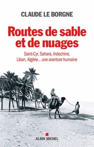 Routes de sable et de nuages : Saint-Cyr, Sahara, Indochine, Liban, Algérie... une aventure humaine