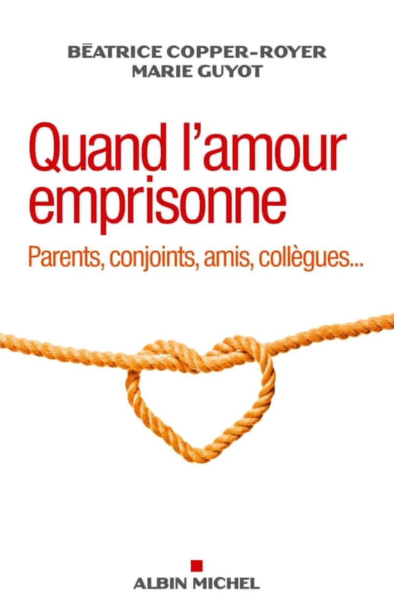 Quand l'amour emprisonne : parents, conjoints, amis, collègues