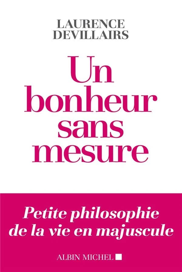 Un bonheur sans mesure : [petite philosophie de la vie en majuscule]