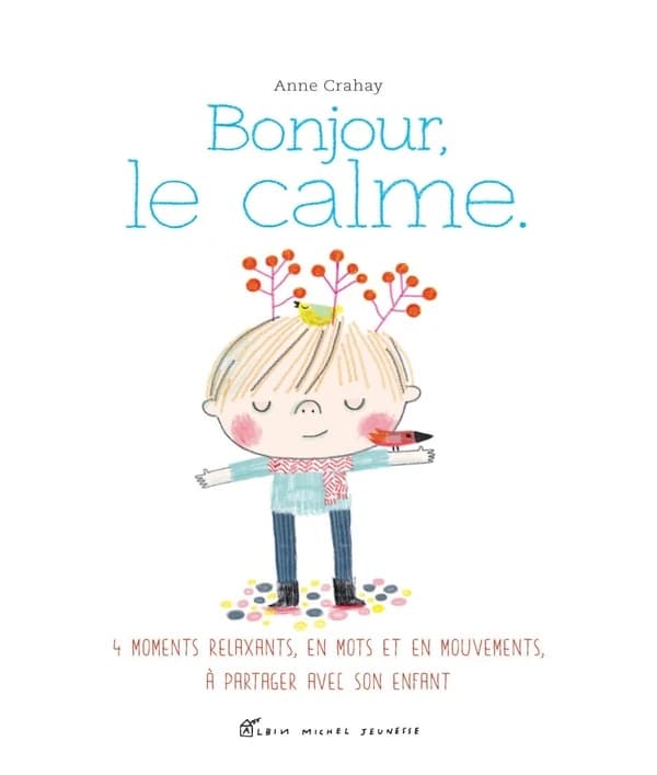 Bonjour, le calme : des relaxations, en mots et en mouvements à partager avec son enfant