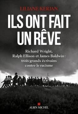 Ils ont fait un rêve : Richard Wright, Ralph Ellison et James Baldwin, trois grands écrivains contre le racisme : trois grands écrivains contre le racisme