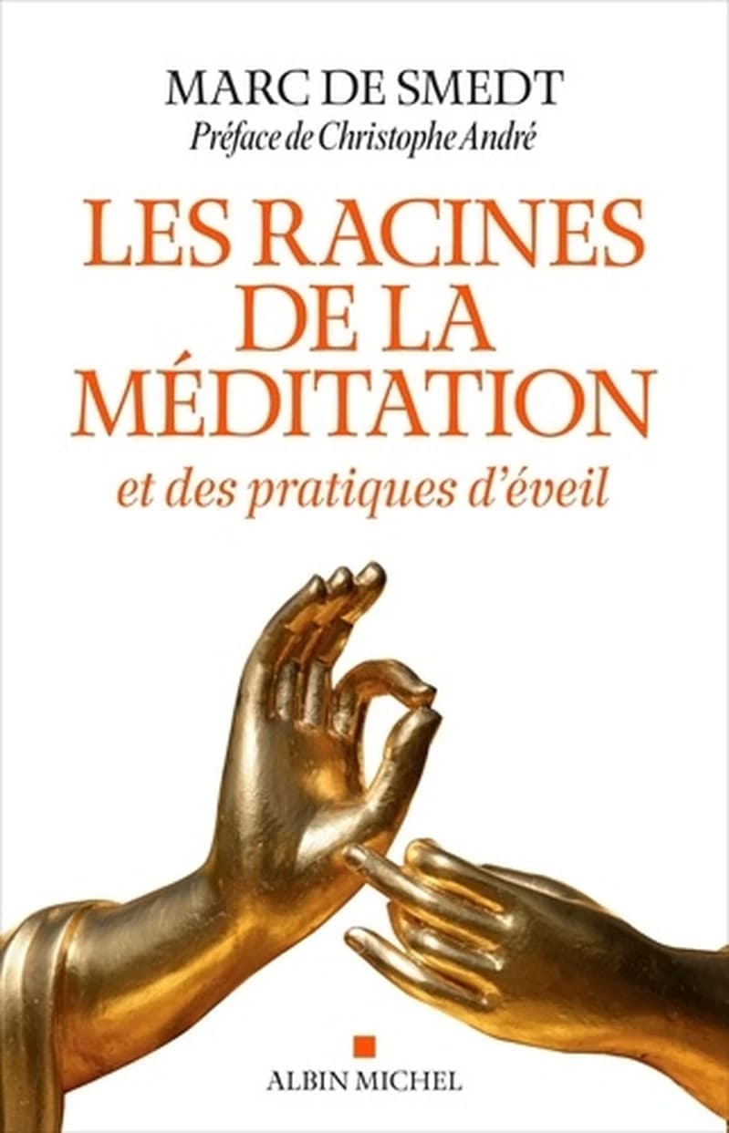 Les racines de la méditation : et des pratiques d'éveil (Nouvelle éd. revue et augmentée) Marc de Smedt ; préface de Christophe André