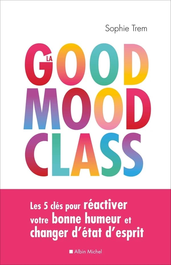 La good mood class : les 5 clés pour réactiver votre bonne humeur et changer d'état d'esprit