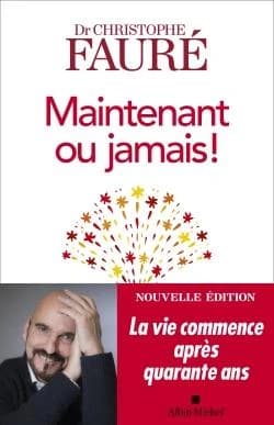Maintenant ou jamais ! : la vie commence après quarante ans (Nouvelle éd. revue et corrigée) Dr Christophe Fauré