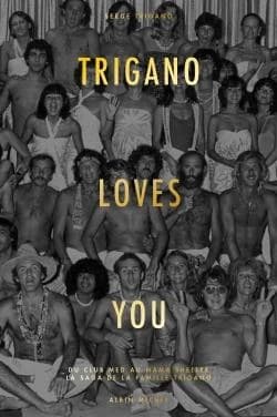 Trigano loves you : du Club Med au Mama Shelter, la saga de la famille Trigano