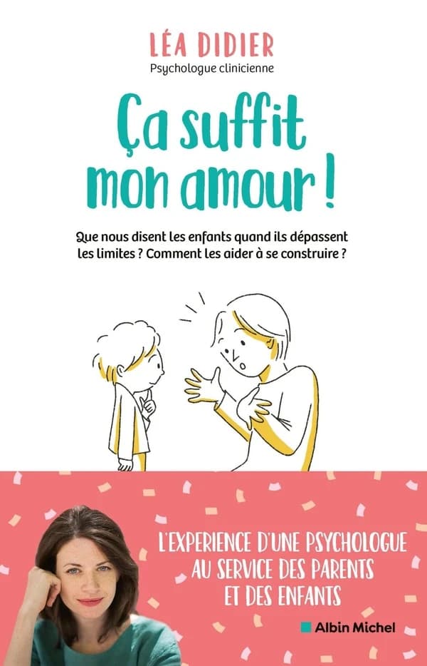 Ça suffit mon amour ! : que nous disent les enfants quand ils dépassent les limites ? Comment les aider à se construire ?