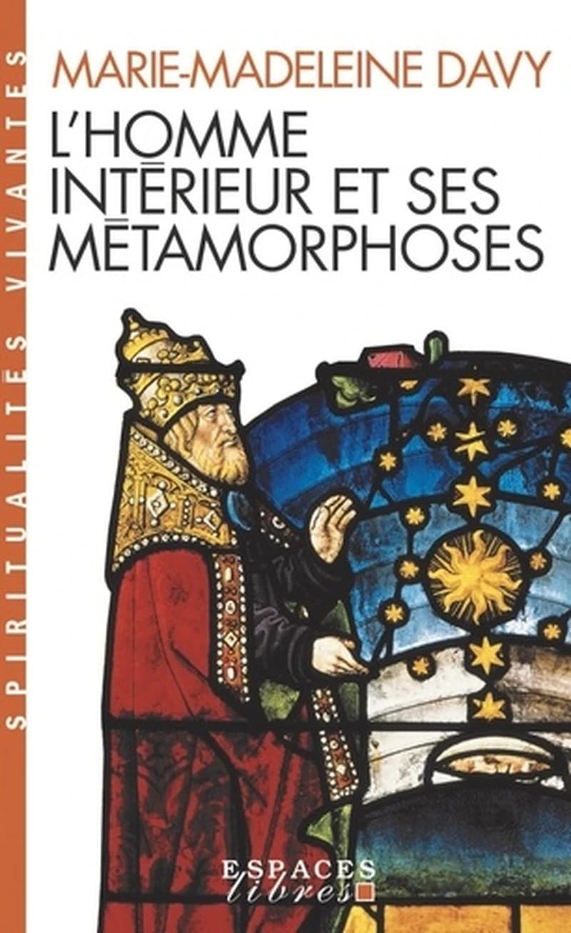 L'homme intérieur et ses métamorphoses : Suivi de Un itinéraire. A la découverte de l'intériorité