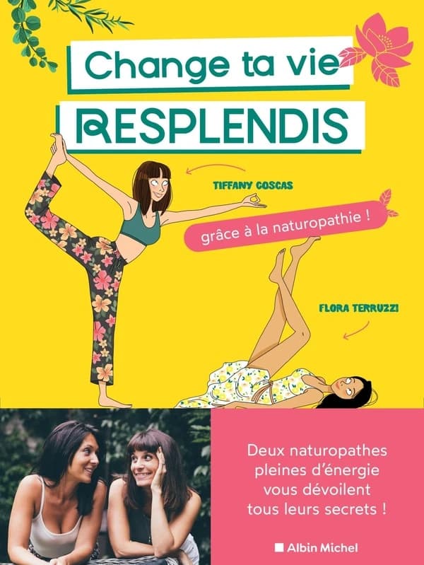Change ta vie, resplendis ! : grâce à la naturopathie