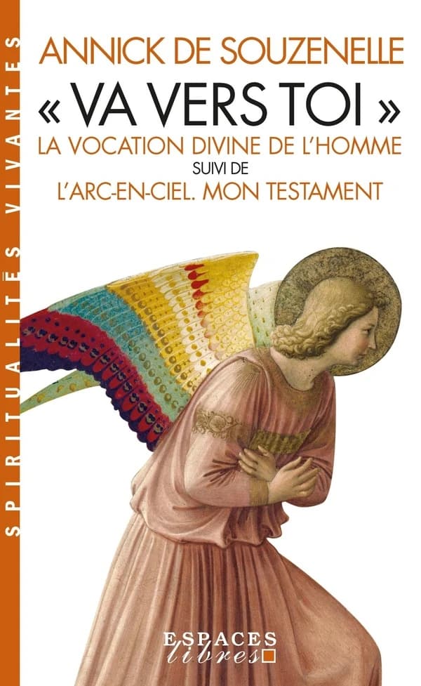 "Va vers toi" : la vocation divine de l'homme ; suivi de L'arc-en-ciel : mon testament