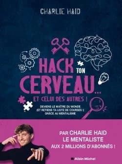 Hack ton cerveau, et celui des autres ! : deviens le maître du monde, et retiens ta liste de courses !, grâce au mentalisme