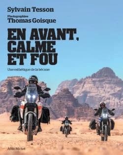 En avant, calme et fou : une esthétique de la bécane (Nouvelle éd. enrichie) Sylvain Tesson ; photographies, Thomas Goisque
