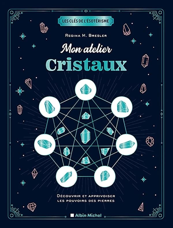Les clés de l'ésotérisme : mon atelier cristaux ; découvrir et apprivoiser les pouvoirs des pierres