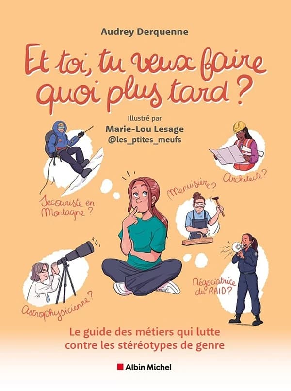 Et toi, tu veux faire quoi plus tard ? : le guide des métiers qui lutte contre les stéréotypes de genre