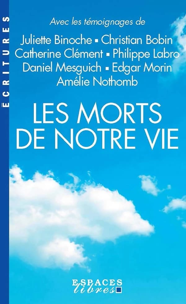Les morts de notre vie : témoignages de Juliette Binoche, Christian Bobin, Catherine Clément, Philippe Labro, Daniel Mesguich, Edgar Morin, Amélie Nothomb