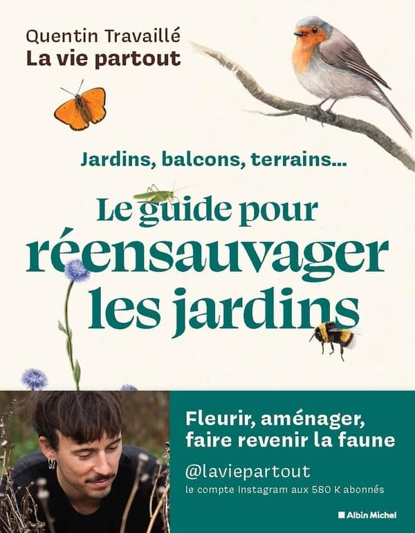 Le guide pour réensauvager les jardins : jardins, balcons, terrains...
