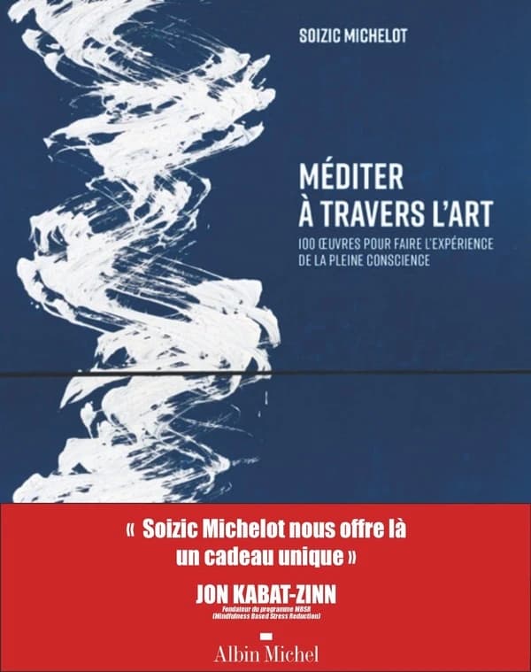 Méditer à travers l'art : 100 oeuvres pour faire l'expérience de la pleine conscience ([Édition enrichie]) Soizic Michelot ; préface de Jon Kabat-Zinn ; postface de Philippe Filliot