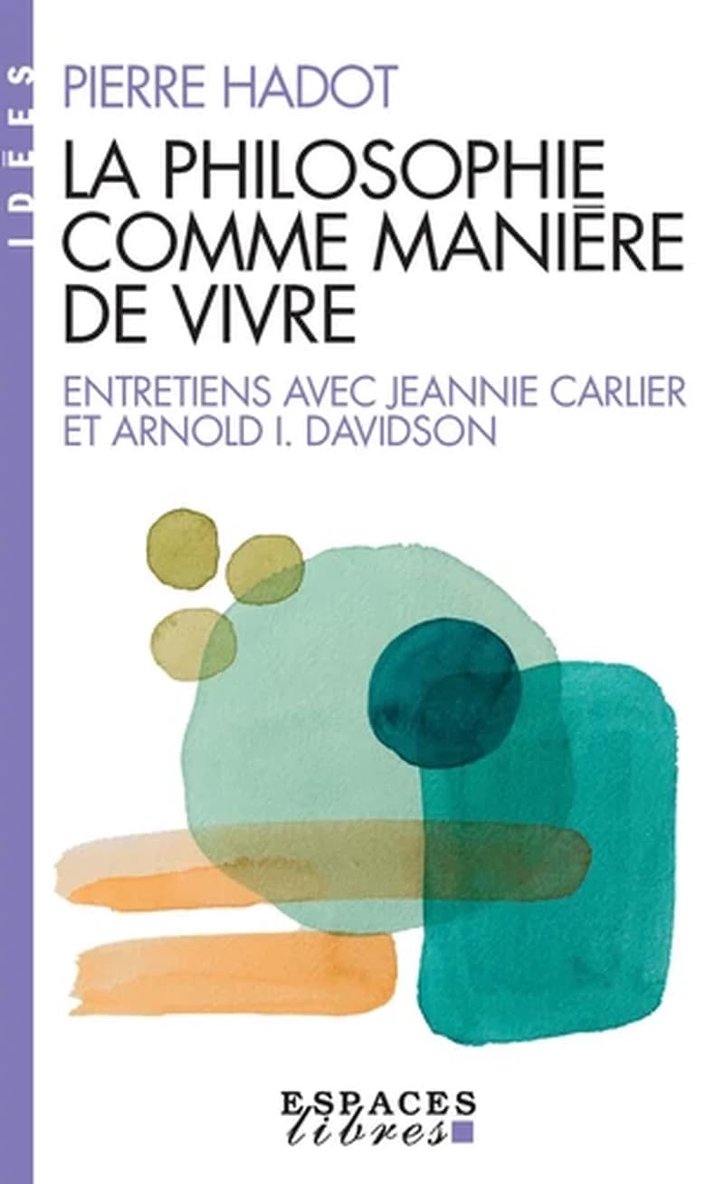 La Philosophie comme manière de vivre : entretiens avec Jeannie Carlier et Arnold I. Davidson (Nouvelle éd.)