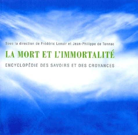 La mort et l'immortalité : encyclopédie des savoirs et des croyances
