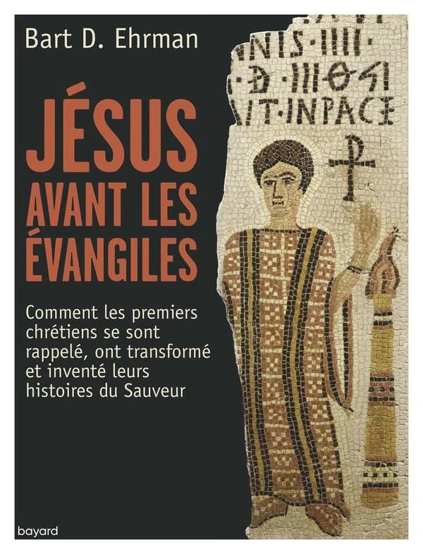 Jésus avant les Évangiles : comment les premiers chrétiens se sont rappelé, ont transformé et inventé leurs histoires du Sauveur