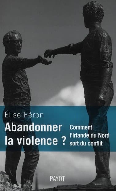 Abandonner la violence ? : comment l'Irlande du Nord sort du conflit
