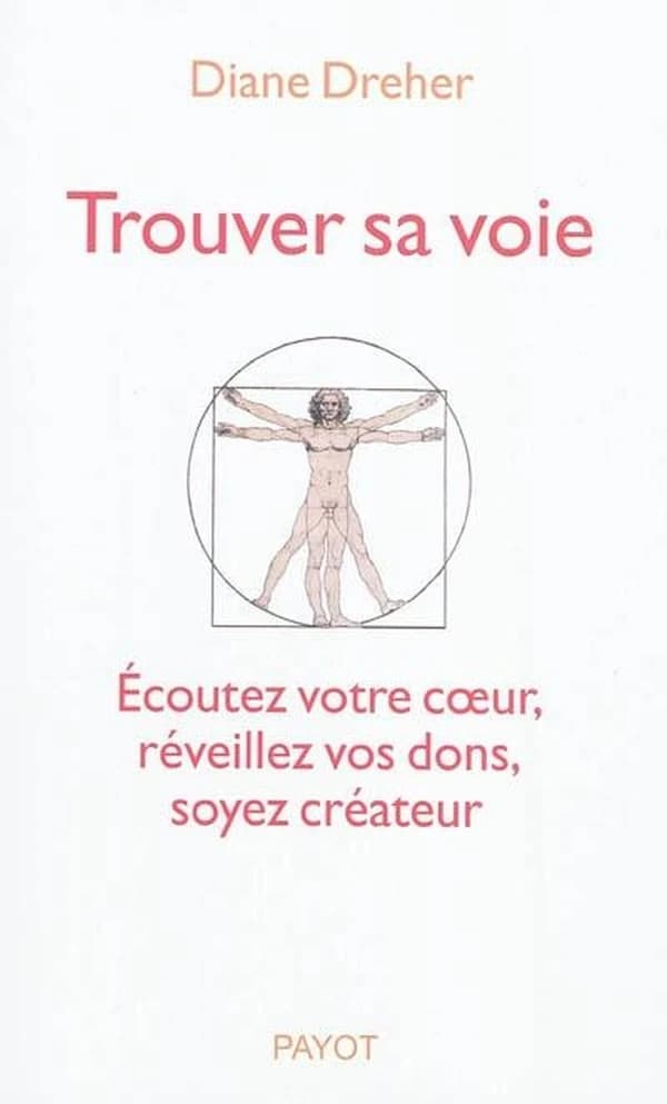 Trouver sa voie : écoutez votre coeur, réveillez vos dons, soyez créateur