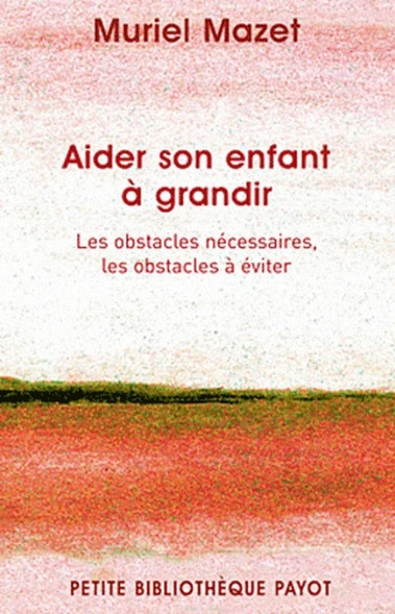 Aider son enfant à grandir : les obstacles nécessaires, les obstacles à éviter ([Nouvelle éd. revue et actualisée]) Muriel Mazet
