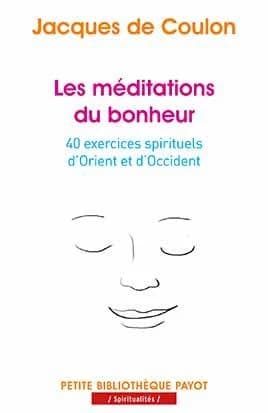 Les méditations du bonheur : 40 exercices spirituels d'Orient et d'Occident