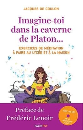 Imagine-toi dans la caverne de Platon... : exercices de méditation à faire au lycée ou à la maison