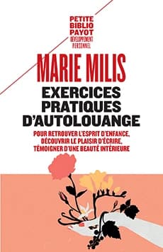 Exercices pratiques d'autolouange : pour retrouver l'esprit d'enfance, découvrir le plaisir d'écrire, témoigner d'une beauté intérieure