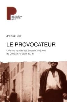 Le provocateur : l'histoire secrète des émeutes antijuives de Constantine, août 1934
