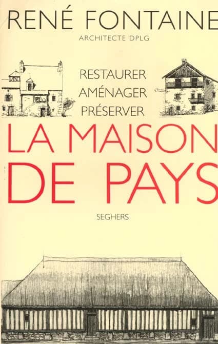 Restaurer, amenager, preserver la maison de pays