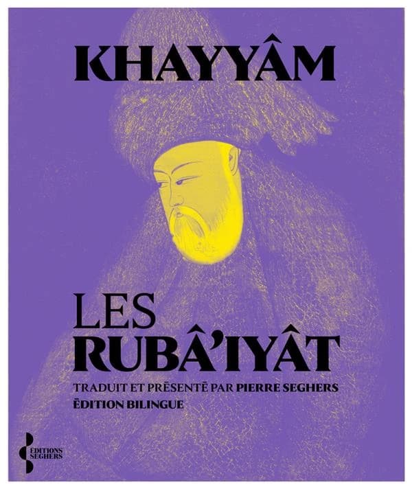 Les rubâ'iyât (Éd. bilingue enrichie de calligraphies en couleurs) Khayyâm ; traduit et présenté par Pierre Seghers