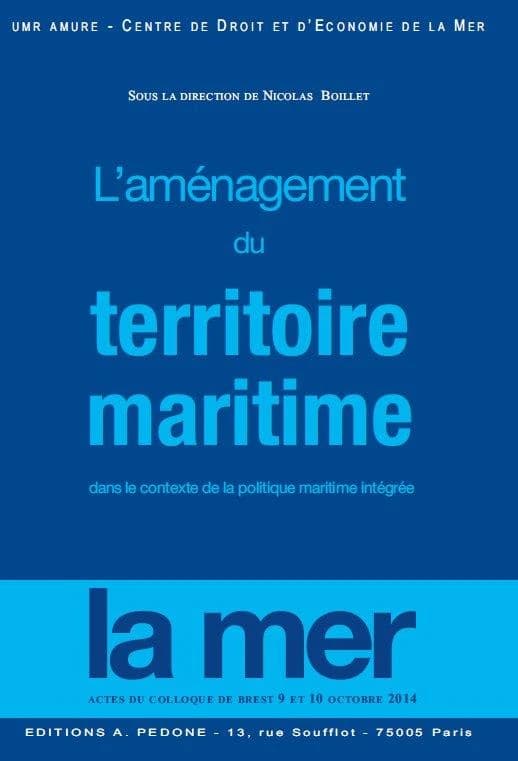 L'aménagement du territoire maritime dans le contexte de la politique maritime intégrée : actes du colloque de Brest, 9 et 10 octobre 2014