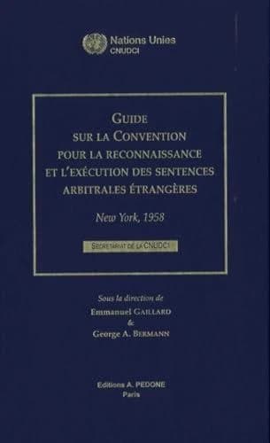 Guide sur la Convention pour la reconnaissance et l'exécution des sentences arbitrales étrangères, New-York, 1958