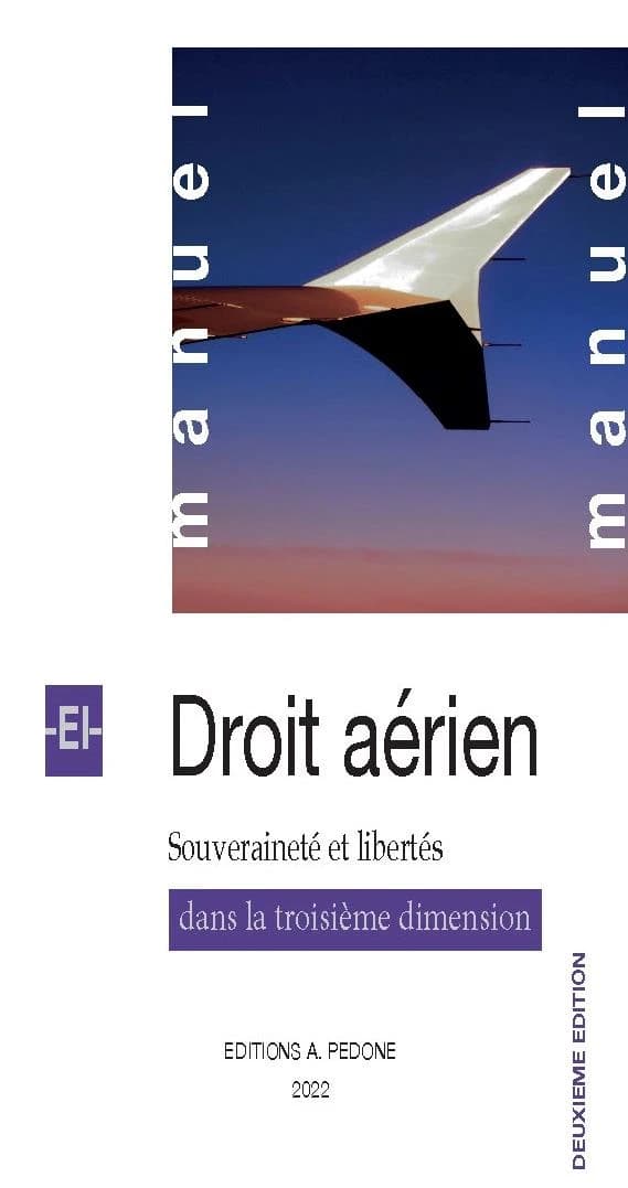 Manuel de droit aérien : souveraineté et libertés dans la troisième dimension (2e éd. mise à jour et augmentée) Pascal M. Dupont,...