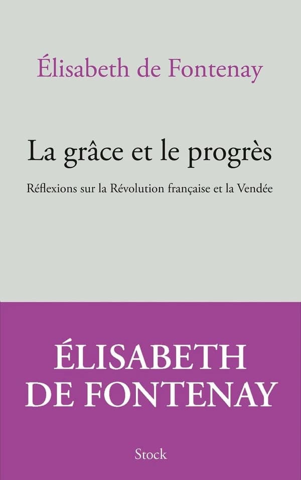 La grâce et le progrès - Réflexions sur la Révolution française et la Vendée - Elisabeth de Fontenay