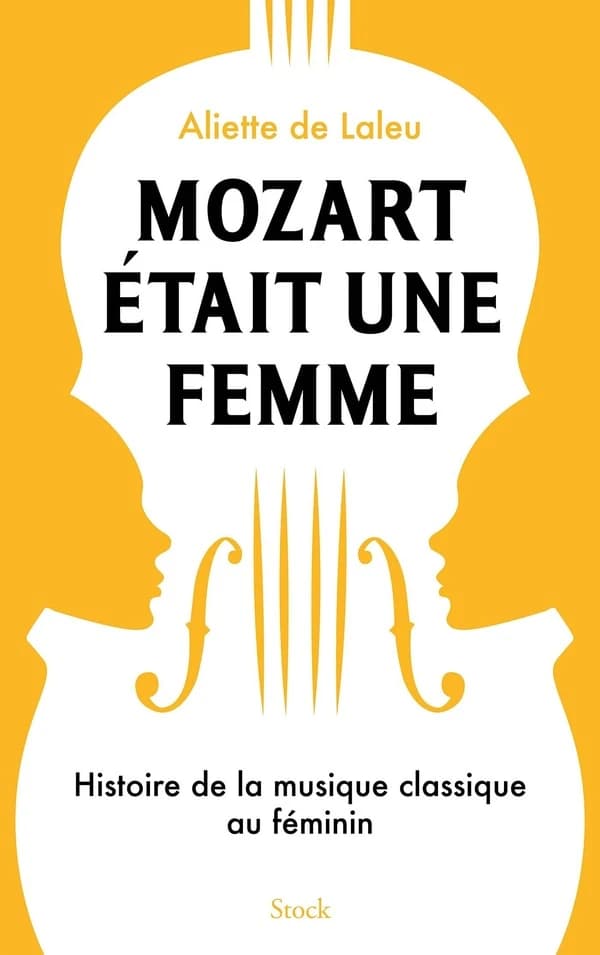 Mozart était une femme : histoire de la musique classique au féminin : histoire de la musique classique au féminin